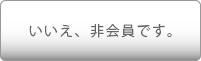 いいえ、非会員です